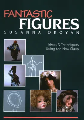 Figuri fantastice: Idei și tehnici de utilizare a noilor argile - Fantastic Figures: Ideas & Techniques Using the New Clays