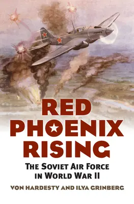 Red Phoenix Rising: Forțele aeriene sovietice în Al Doilea Război Mondial - Red Phoenix Rising: The Soviet Air Force in World War II