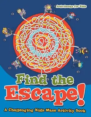 Găsește evadarea! O carte de activități pentru copii cu labirinturi provocatoare - Find the Escape! A Challenging Kids Maze Activity Book