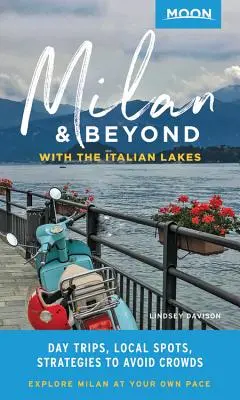 Luna Milano și dincolo de ea: With the Italian Lakes: Excursii de o zi, locuri locale, strategii pentru a evita aglomerația - Moon Milan & Beyond: With the Italian Lakes: Day Trips, Local Spots, Strategies to Avoid Crowds