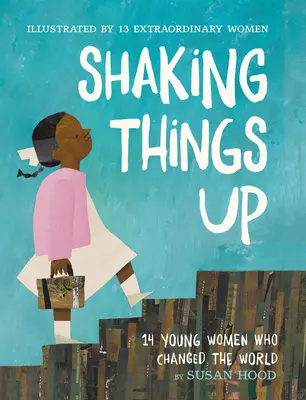 Shaking Things Up: 14 tinere femei care au schimbat lumea - Shaking Things Up: 14 Young Women Who Changed the World