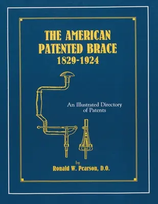 Brățara americană brevetată 1829-1924: Un repertoriu ilustrat al brevetelor - The American Patented Brace 1829-1924: An Illustrated Directory of Patents