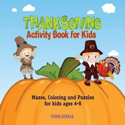 Thanksgiving Activity Book for Kids: Labirinturi, de colorat și puzzle-uri pentru copii cu vârste cuprinse între 4-8 ani - Thanksgiving Activity Book for Kids: Mazes, Coloring and puzzles for kids ages 4-8