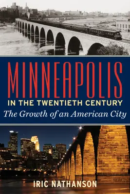 Minneapolis în secolul al XX-lea: Creșterea unui oraș american - Minneapolis in the Twentieth Century: The Growth of an American City