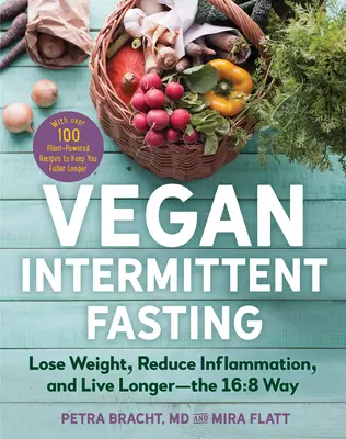 Vegan Intermittent Fasting: Pierde în greutate, reduce inflamația și trăiește mai mult - în modul 16:8 - cu peste 100 de rețete bazate pe plante pentru a te menține sătul - Vegan Intermittent Fasting: Lose Weight, Reduce Inflammation, and Live Longer--The 16:8 Way--With Over 100 Plant-Powered Recipes to Keep You Fulle