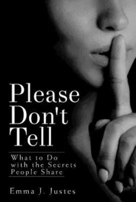Vă rog să nu spuneți: Ce să facem cu secretele pe care le împărtășesc oamenii - Please Don't Tell: What to Do with the Secrets People Share