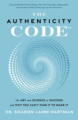 Codul autenticității: Arta și știința succesului și de ce nu te poți preface ca să reușești - The Authenticity Code: The Art and Science of Success and Why You Can't Fake It to Make It