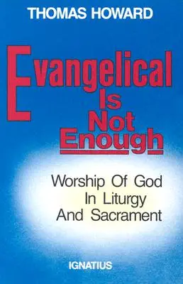 Evanghelic nu este suficient: Închinarea lui Dumnezeu în Liturghie și Sacrament - Evangelical is Not Enough: Worship of God in Liturgy and Sacrament
