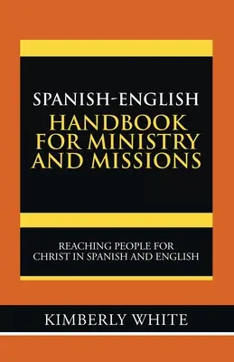 Manual spaniolă-engleză pentru slujire și misiuni: Atingerea oamenilor pentru Hristos în spaniolă și engleză - Spanish-English Handbook for Ministry and Missions: Reaching People for Christ in Spanish and English