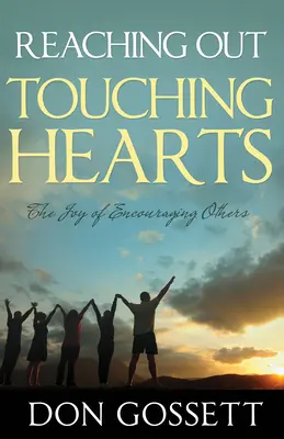 Atingerea, atingerea inimilor: Bucuria de a-i încuraja pe alții: The Joy of Encouraging Others - Reaching Out, Touching Hearts: The Joy of Encouraging Others