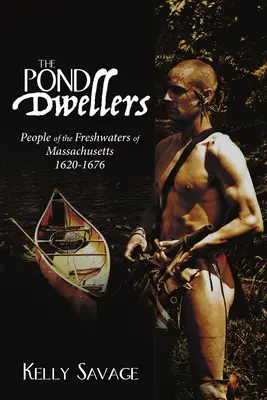 The Pond Dwellers: Oamenii din apele dulci din Massachusetts 1620-1676 - The Pond Dwellers: People of the Freshwaters of Massachusetts 1620-1676