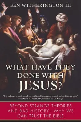Ce-au făcut cu Iisus? Beyond Strange Theories and Bad History - Why We Can Trust the Bible - What Have They Done with Jesus?: Beyond Strange Theories and Bad History--Why We Can Trust the Bible