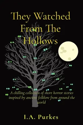 They Watched From The Hollows: O colecție înfricoșătoare de povestiri scurte de groază inspirate din folclorul antic din întreaga lume - They Watched From The Hollows: A chilling collection of short horror stories inspired by ancient folklore from around the world