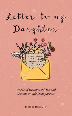 Scrisoare către fiica mea: Cuvinte de înțelepciune, sfaturi și lecții de viață de la părinți - Letter to My Daughter: Words of Wisdom, Advice and Lessons on Life from Parents