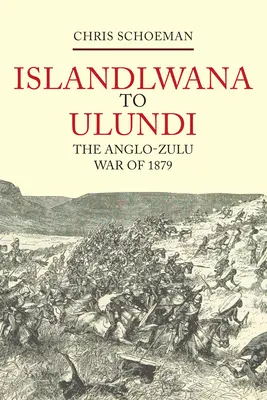 De la Islandlwana la Ulundi: Războiul Anglo-Zulu din 1879 - Islandlwana to Ulundi: The Anglo-Zulu War of 1879