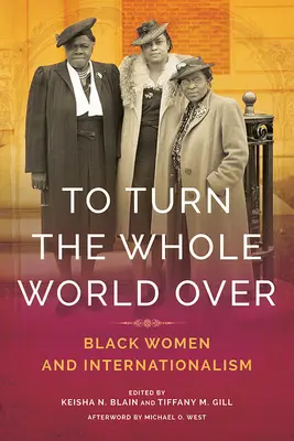 To Turn the Whole World Over: Femeile de culoare și internaționalismul - To Turn the Whole World Over: Black Women and Internationalism