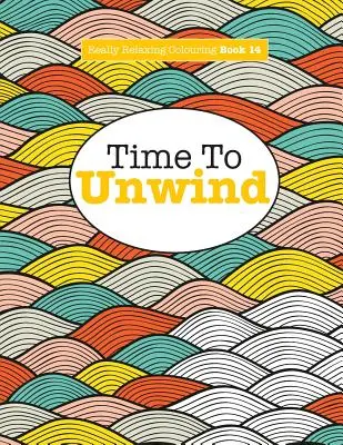 Carte de colorat foarte relaxantă 14: Time To UNWIND - Really Relaxing Colouring Book 14: Time To UNWIND