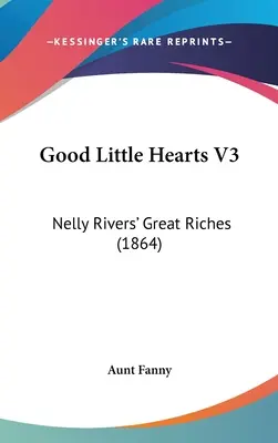 Good Little Hearts V3: Marile bogății ale lui Nelly Rivers (1864) - Good Little Hearts V3: Nelly Rivers' Great Riches (1864)