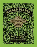 Wicked Plants - The A-Z of Plants That Kill, Maim, Intoxicate and Otherwise Offend