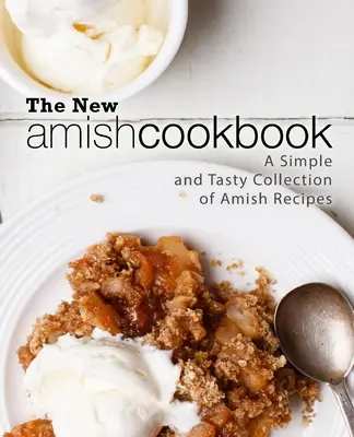 Noua carte de bucate Amish: O colecție simplă și gustoasă de rețete Amish (2nd Edition) - The New Amish Cookbook: A Simple and Tasty Collection of Amish Recipes (2nd Edition)