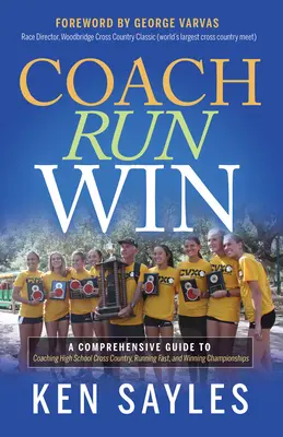 Coach, Run, Win: Un ghid cuprinzător pentru a antrena cross country la liceu, a alerga rapid și a câștiga campionate - Coach, Run, Win: A Comprehensive Guide to Coaching High School Cross Country, Running Fast, and Winning Championships
