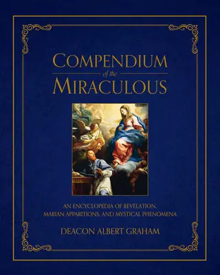 Compendiu al miraculosului: O enciclopedie a revelațiilor, aparițiilor mariane și fenomenelor mistice - Compendium of the Miraculous: An Encyclopedia of Revelation, Marian Apparitions, and Mystical Phenomena