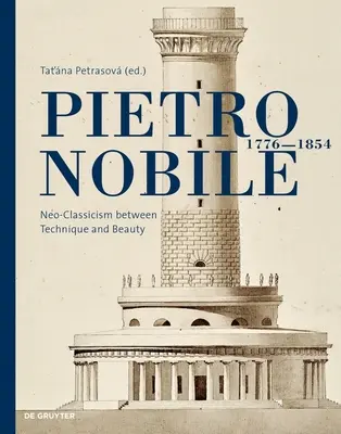 Pietro Nobile (1776-1854): Neoclasicismul între tehnică și frumusețe - Pietro Nobile (1776-1854): Neo-Classicism Between Technique and Beauty