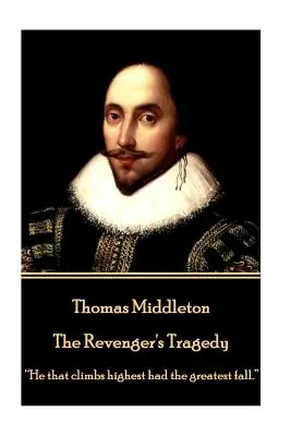 Thomas Middleton - The Revenger's Tragedy: Cel care urcă cel mai sus a avut cea mai mare cădere.