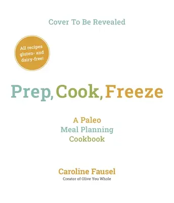 Prep, Cook, Freeze: O carte de bucate Paleo pentru planificarea meselor - Prep, Cook, Freeze: A Paleo Meal Planning Cookbook