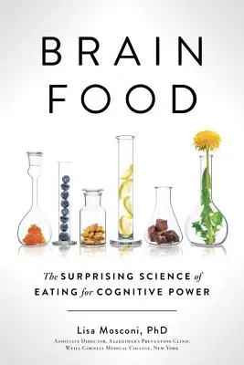 Brain Food: Știința surprinzătoare a mâncării pentru putere cognitivă / Brain Food: The Surprising Science of Eating for Cognitive Power - Brain Food: The Surprising Science of Eating for Cognitive Power