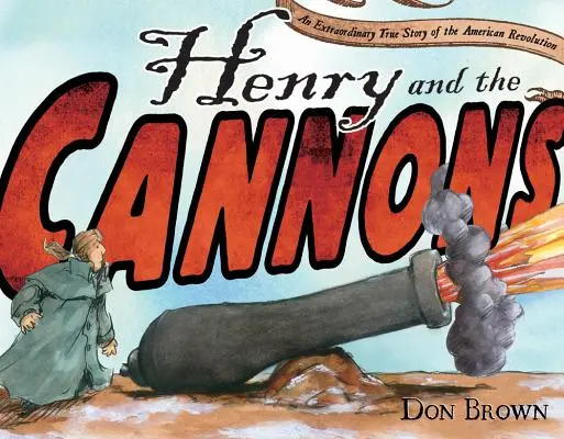 Henry and the Cannons: O poveste adevărată extraordinară a Revoluției Americane - Henry and the Cannons: An Extraordinary True Story of the American Revolution