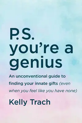 P.S. You're a Genius: Un ghid neconvențional pentru a-ți găsi darurile înnăscute (chiar și atunci când simți că nu ai niciunul) - P.S. You're a Genius: An Unconventional Guide to Finding Your Innate Gifts (Even When You Feel Like You Have None)