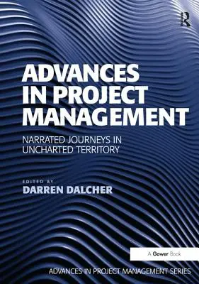 Avansuri în managementul proiectelor: Călătorii narate în teritoriu necartografiat - Advances in Project Management: Narrated Journeys in Uncharted Territory