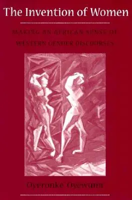 Invenția femeilor: Sensul african al discursurilor occidentale în materie de gen - Invention of Women: Making an African Sense of Western Gender Discourses