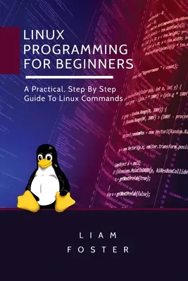 Programare Linux pentru începători: Un ghid practic, pas cu pas, pentru comenzi Linux - Linux Programming for Beginners: A Practical, Step By Step Guide To Linux Commands