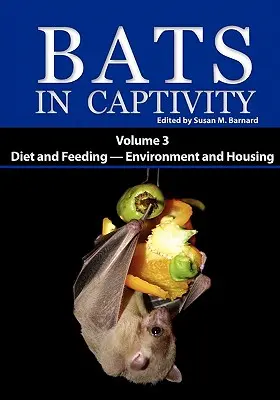 Liliecii în captivitate: Volumul 3 -- Dieta și hrănirea - Mediul și adăpostirea - Bats in Captivity: Volume 3 -- Diet and Feeding - Environment and Housing