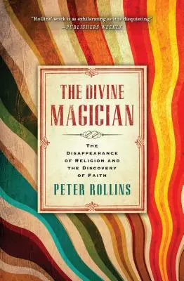Magicianul divin: Dispariția religiei și descoperirea credinței: The Disappearance of Religion and the Discovery of Faith - The Divine Magician: The Disappearance of Religion and the Discovery of Faith