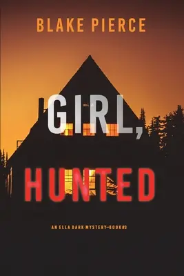 Girl, Hunted (O Ella Dark FBI Suspense Thriller-Cartea 3) - Girl, Hunted (An Ella Dark FBI Suspense Thriller-Book 3)