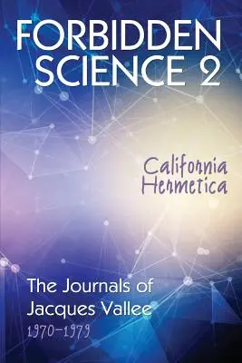 Forbidden Science 2: California Hermetica, Jurnalele lui Jacques Vallee 1970-1979 - Forbidden Science 2: California Hermetica, The Journals of Jacques Vallee 1970-1979