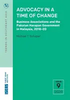 Advocacy in a Time of Change: Asociațiile de afaceri și guvernul Pakatan Harapan din Malaezia, 2018-20 - Advocacy in a Time of Change: Business Associations and the Pakatan Harapan Government in Malaysia, 2018-20