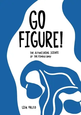 Go Figure!: Știința uimitoare a corpului feminin - Go Figure!: The astonishing science of the female body