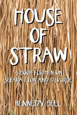 Casa de paie: O carte pentru bărbați despre separare și divorț - House of Straw: A Book for Men on Separation and Divorce