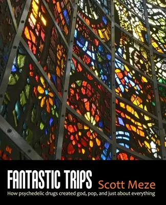 Călătorii fantastice: Cum drogurile psihedelice l-au creat pe Dumnezeu, muzica pop și aproape totul - Fantastic Trips: How Psychedelic Drugs Created God, Pop, And Just About Everything