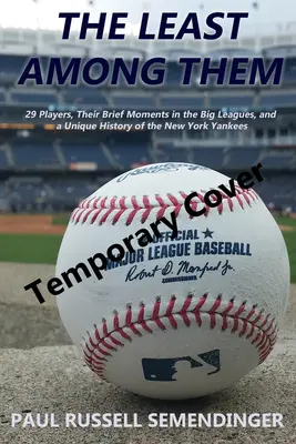 The Least Among Them: 29 de jucători, scurtele lor momente în marile ligi și o istorie unică a echipei New York Yankees - The Least Among Them: 29 Players, Their Brief Moments in the Big Leagues, and a Unique History of the New York Yankees