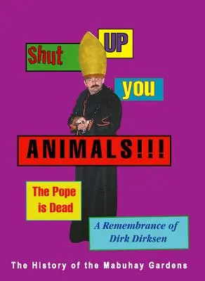 Gura, animalelor!!! Papa a murit. o amintire a lui Dirk Dirksen: O istorie a grădinilor Mabuhay - Shut Up You Animals!!! the Pope Is Dead. a Remembrance of Dirk Dirksen: A History of the Mabuhay Gardens
