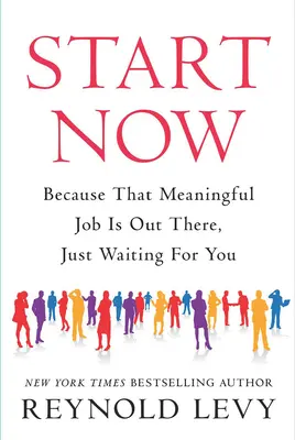 Începeți acum: Pentru că acel loc de muncă semnificativ este acolo, așteptându-te - Start Now: Because That Meaningful Job Is Out There, Just Waiting for You