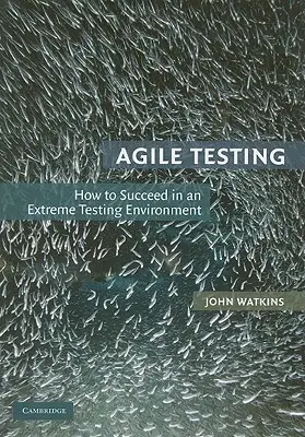 Testarea agilă: Cum să reușești într-un mediu de testare extrem - Agile Testing: How to Succeed in an Extreme Testing Environment
