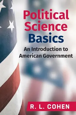 Bazele științei politice: O introducere în guvernul american: O introducere în guvernul american - Political Science Basics: An Introduction to American Government: An Introduction to American Government
