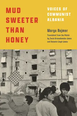 Noroi mai dulce decât mierea: Vocile Albaniei comuniste - Mud Sweeter Than Honey: Voices of Communist Albania