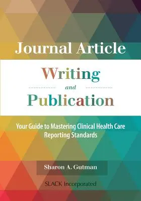 Scrierea și publicarea articolelor de jurnal: Ghidul dvs. pentru stăpânirea standardelor de raportare a îngrijirilor medicale clinice - Journal Article Writing and Publication: Your Guide to Mastering Clinical Health Care Reporting Standards